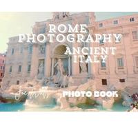 Rome Photography Ancient Italy: A Travel Photo Book