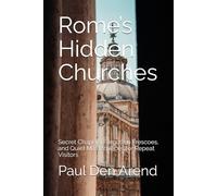 Rome’s Hidden Churches: Secret Chapels, Forgotten Frescoes, and Quiet Masterpieces for Repeat Visitors