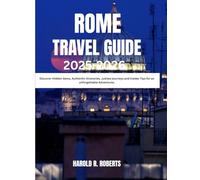 ROME TRAVEL GUIDE 2025-2026: Discover Hidden Gems, Authentic itineraries, Jubilee journeys and insider Tips for an unforgettable Adventures