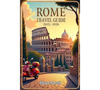 Rome Travel Guide 2025-2026: Explore the Eternal City’s Iconic Landmarks, Hidden Corners, and Authentic Local Experiences