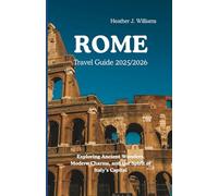 ROME TRAVEL GUIDE 2025/2026: Exploring Ancient Wonders, Modern Charms, and the Spirit of Italy’s Capital