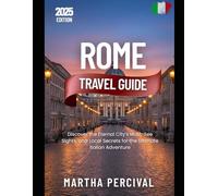 ROME Travel Guide 2025: Discover the Eternal City’s Must-See Sights, and Local Secrets for the Ultimate Italian Adventure