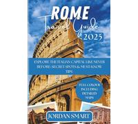 ROME TRAVEL GUIDE 2025: Explore The Italian Capital Like Never Before: Secret Spots & Must-Know Tips to Make 2025 Your Most Unforgettable Adventure