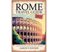 ROME TRAVEL GUIDE 2025: Exploring Ancient History and Secret Treasures