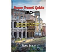 Rome Travel Guide 2025: "Unveiling the Eternal City: A Complete Guide to Rome’s History, Culture, and Hidden Treasures”