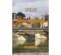 ROME TRAVEL GUIDE 2025: Where Ancient Stones Whisper Timeless Stories
