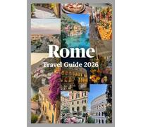 Rome Travel Guide 2026: A complete companion to Rome with ancient monuments, modern flair, authentic flavor, and timeless appeal