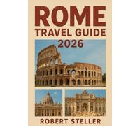 ROME TRAVEL GUIDE 2026: Discover Step-by-Step Itineraries, Must-See Maps & Budget Hacks - Your Day-by-Day Plan to Skip Lines, Stretch Your Budget, and Dine Like a Local