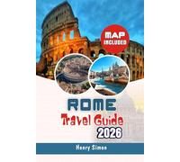 ROME TRAVEL GUIDE 2026: Insider Tips, Maps & Itineraries for First-Time & Returning Visitors: The Strategic Guide for Sightseeing, Historic Landmarks, ... Day Trips, Budget Travel, Food & Culture