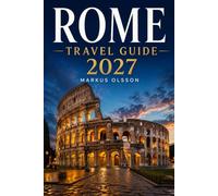 Rome Travel Guide 2027: The Ultimate Guide to Exploring the Eternal City