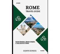 ROME TRAVEL GUIDE: Ancient Wonders, Modern Delights & Local Secrets Of Rome