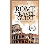 ROME TRAVEL GUIDE: Essential Preparations Before Your Journey