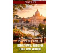 Rome Travel Guide for First Time Visitors: A Stress Free Guide to Planning Your First Trip