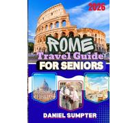 Rome Travel Guide for Seniors 2026: Overcome Common Challenges with Helpful Advice on Dining, Hotels, Transport, Safety and Local Attractions