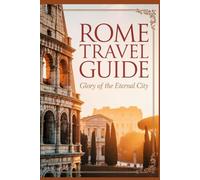Rome Travel Guide: Glory of the Eternal City