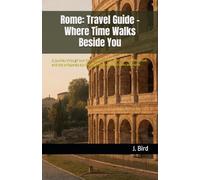 Rome: Travel Guide - Where Time Walks Beside You: A journey through two thousand years of spectacle, power, ritual, and the whispered stories concealed within stones and ruins