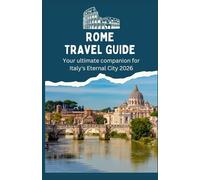 ROME TRAVEL GUIDE - Your Ultimate companion for Italy’s eternal city 2026