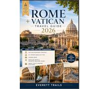 Rome + Vatican Travel Guide 2026: First-Time Visitor Itineraries, Vatican Museums Strategy, St. Peter’s Basilica Tips, Hidden Gems, Detailed Maps & ... Tours, and Smart Trip Planning for Rome