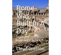 Rome Was Built In A Day: From 44 B.C. to 54 A.D.