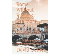 Rome Without Rushing: See More by Doing Less: A Better Way to Experience the Eternal City