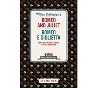 Romeo and Juliet-Romeo e Giulietta. Testo italiano a fronte e note linguistiche