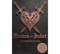 Romeo and Juliet: The Timeless Tale of Love and Tragedy with Side-by-Side Original Old English and Simplified Modern English Translation