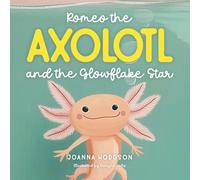 Romeo the Axolotl & the Glowflake Star: A Stem Christmas Adventure Through Glowing Wetlands and One Tiny Hero’s Quest to Save His World