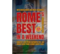 Rome's Best In A Weekend: Curated 3-Day Paths, Authentic Tips, and Hidden Gems from a Rome-based Local - With Digital Maps and Route Resources - 2026-2027