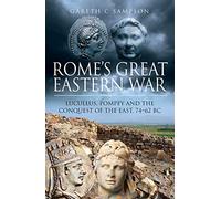 Rome's Great Eastern War: Lucullus, Pompey and the Conquest of the East, 74-62 BC