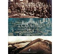 Rommel a Caporetto. Le gesta degli italiani e dei tedeschi tra il Kolovrat e il Matajur