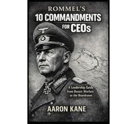ROMMEL’S 10 COMMANDMENTS FOR CEOs: A Leadership Guide from Desert Warfare to the Boardroom