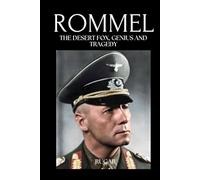 Rommel: The Desert Fox, Genius and Tragedy