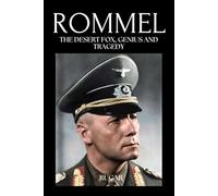 Rommel: The Desert Fox, Genius and Tragedy