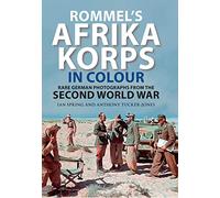 Rommel's Afrika Korps in Colour: Rare German Photographs from the Second World War