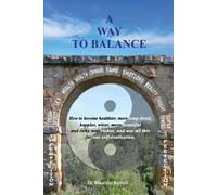A Way to Balance: How to become healthier, more long-lived, happier, wiser, more beautiful and (why not) richer, and use all this for our self-realization.