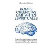 Rompe creencias limitantes espirituales: Transforma tu percepción, supera bloqueos internos y despierta tu poder interior