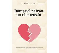 Rompe el patrón, no el corazón: Aprende a reconocer patrones dañinos y construir vínculos más sanos