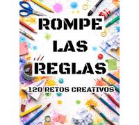 Rompe las Reglas. 120 Retos Creativos: Desafios para desarrollar la creatividad, estimular la imaginación y entrenar tu mente para pensar diferente.