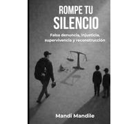 ROMPE TU SILENCIO: Falsa denuncia, injusticia, supervivencia y reconstrucción