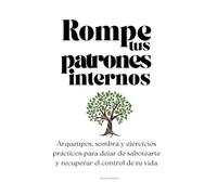 Rompe tus patrones internos: Arquetipos, sombra y ejercicios prácticos para dejar de sabotearte y recuperar el control de tu vida