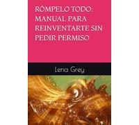 RÓMPELO TODO: MANUAL PARA REINVENTARTE SIN PEDIR PERMISO