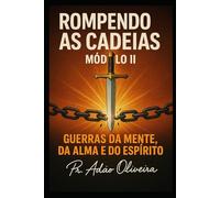 ROMPENDO AS CADEIAS - MÓDULO II: Guerras da Mente, da Alma e do Espírito