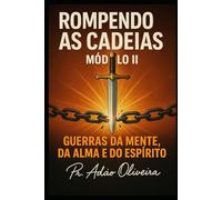 ROMPENDO AS CADEIAS - MÓDULO II: Guerras da Mente, da Alma e do Espírito