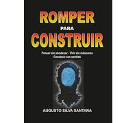 ROMPER PARA CONSTRUIR: Pensar sin obedecer - Vivir sin máscaras - Construir con sentido