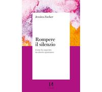 Rompere il silenzio. Come ho superato un aborto spontaneo - Zucker Jessica