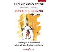 Rompere il silenzio. Le bugie sui bambini che gli adulti si raccontano