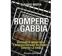 Rompere la gabbia. Sovranità monetaria e rinegoziazione del debito contro la crisi