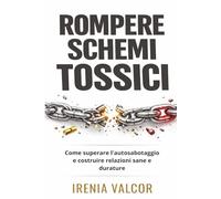 Rompere schemi tossici: Come superare l'autosabotaggio e costruire relazioni sane e durature