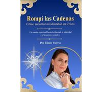 Rompí las Cadenas: Un camino espiritual hacia la libertad, la identidad y el propósito verdadero
