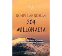 Rompí las Reglas y Me Hice Millonaria: Cómo transformar la soledad, el juicio y los límites en riqueza, poder y libertad financiera
